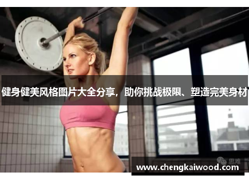 健身健美风格图片大全分享，助你挑战极限、塑造完美身材